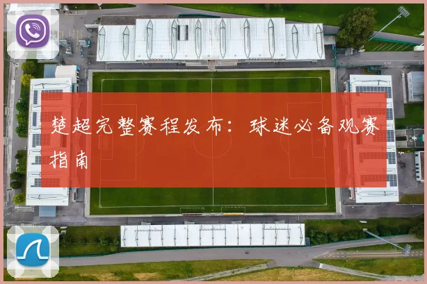 楚超完整赛程发布：球迷必备观赛指南
