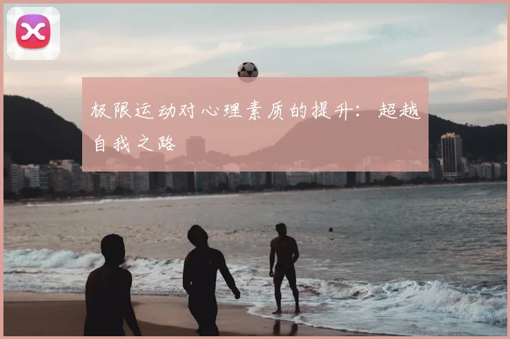 极限运动对心理素质的提升：超越自我之路