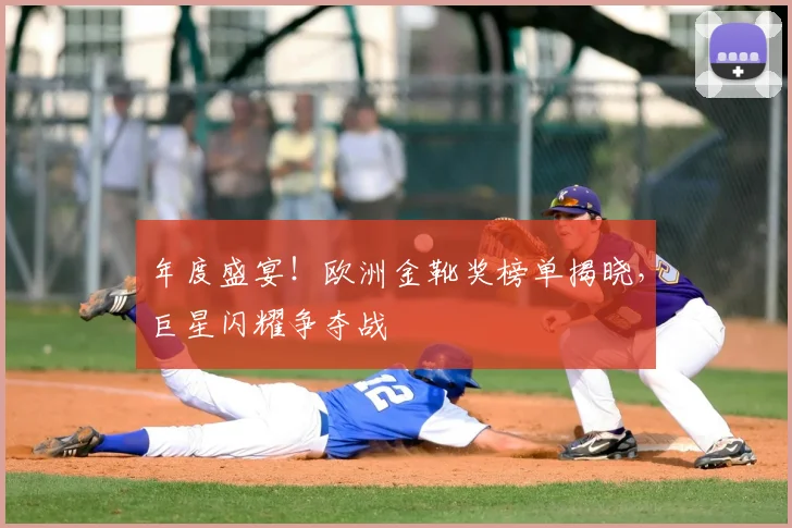年度盛宴!欧洲金靴奖榜单揭晓,巨星闪耀争夺战
