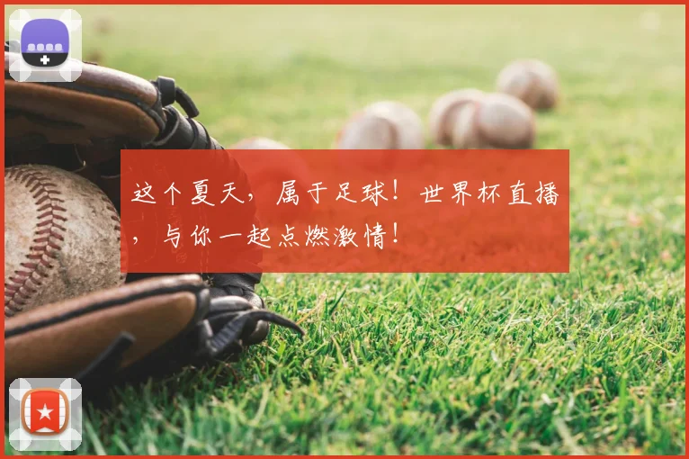这个夏天,属于足球!世界杯直播,与你一起点燃激情!