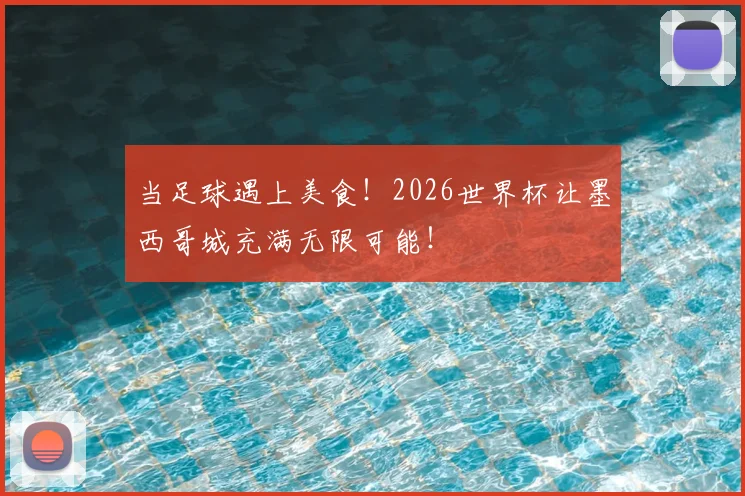 当足球遇上美食！2026世界杯让墨西哥城充满无限可能！