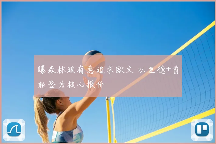 曝森林狼有意追求欧文 以里德+首轮签为核心报价