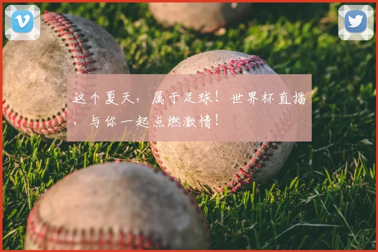 这个夏天，属于足球！世界杯直播，与你一起点燃激情！