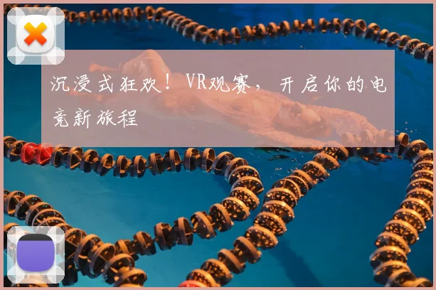 沉浸式狂欢！VR观赛，开启你的电竞新旅程