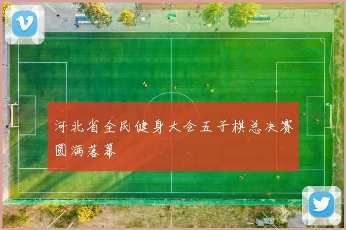 河北省全民健身大会五子棋总决赛圆满落幕