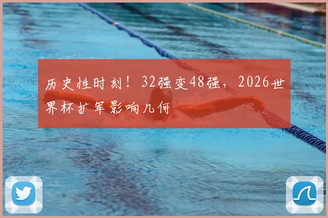 历史性时刻！32强变48强，2026世界杯扩军影响几何